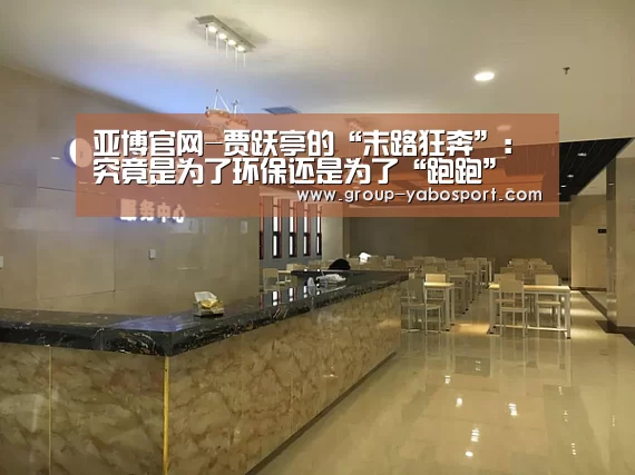 亚博官网-贾跃亭的“末路狂奔”:究竟是为了环保还是为了“跑跑”(图1) 亚博